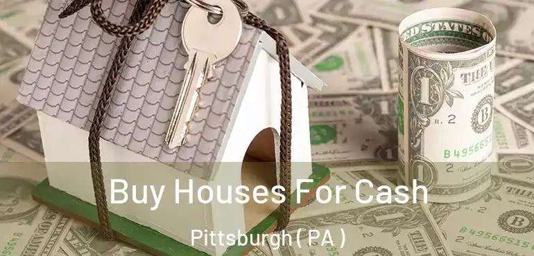  Buy Houses For Cash Pittsburgh ( PA )