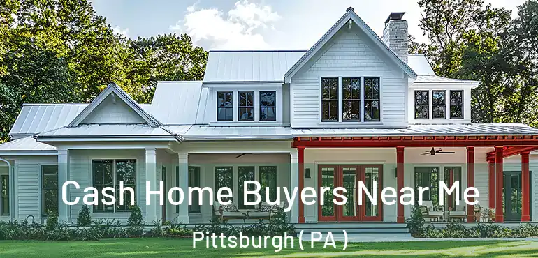  Cash Home Buyers Near Me Pittsburgh ( PA )