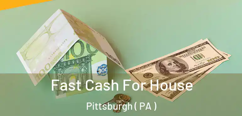  Fast Cash For House Pittsburgh ( PA )