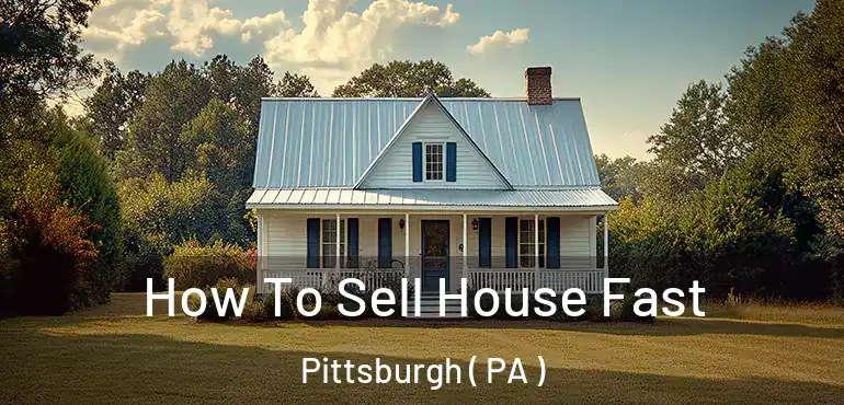  How To Sell House Fast Pittsburgh ( PA )
