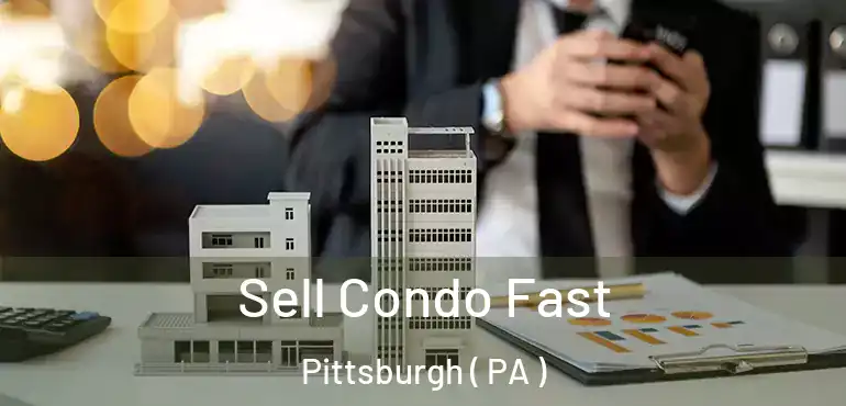  Sell Condo Fast Pittsburgh ( PA )