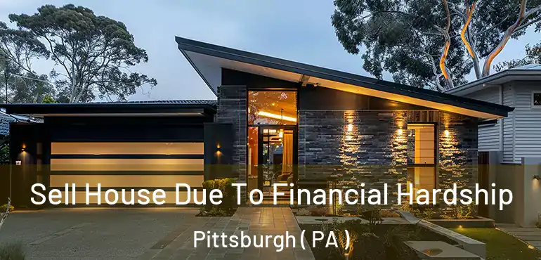  Sell House Due To Financial Hardship Pittsburgh ( PA )