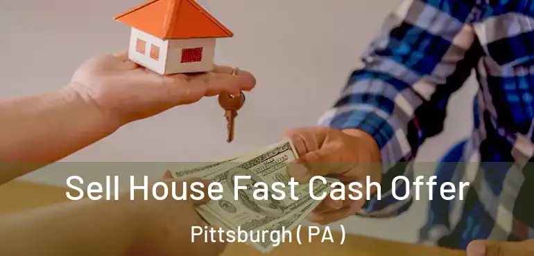  Sell House Fast Cash Offer Pittsburgh ( PA )