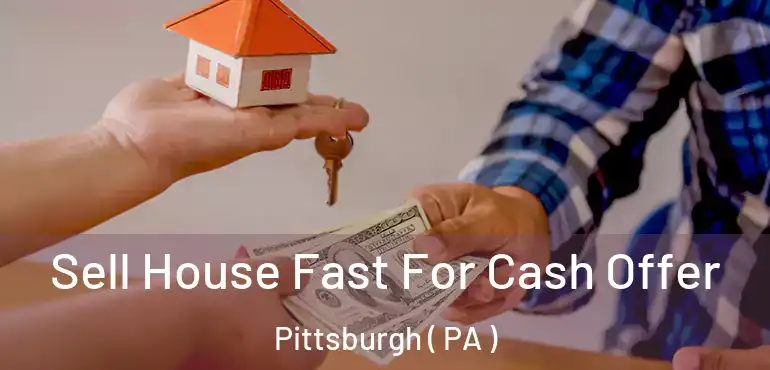  Sell House Fast For Cash Offer Pittsburgh ( PA )