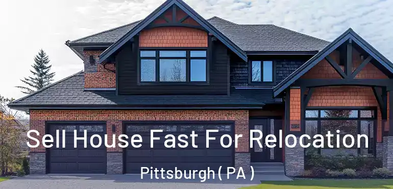  Sell House Fast For Relocation Pittsburgh ( PA )