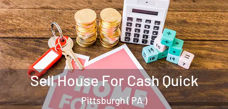 Sell House For Cash Quick Pittsburgh ( PA )