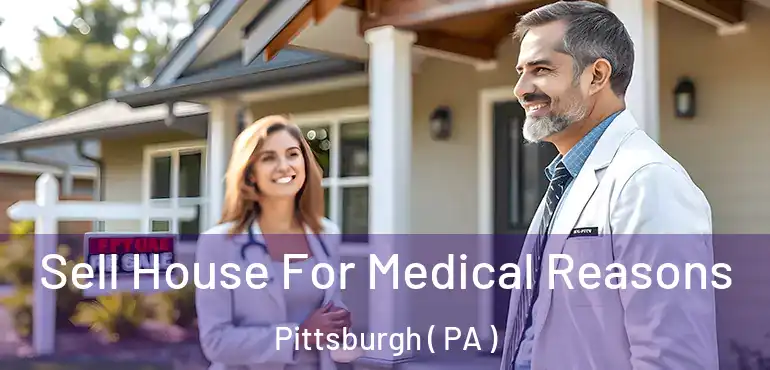  Sell House For Medical Reasons Pittsburgh ( PA )