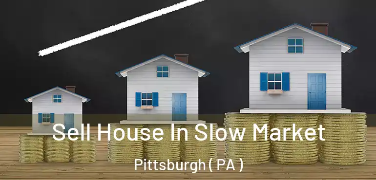  Sell House In Slow Market Pittsburgh ( PA )