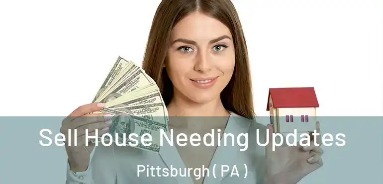  Sell House Needing Updates Pittsburgh ( PA )