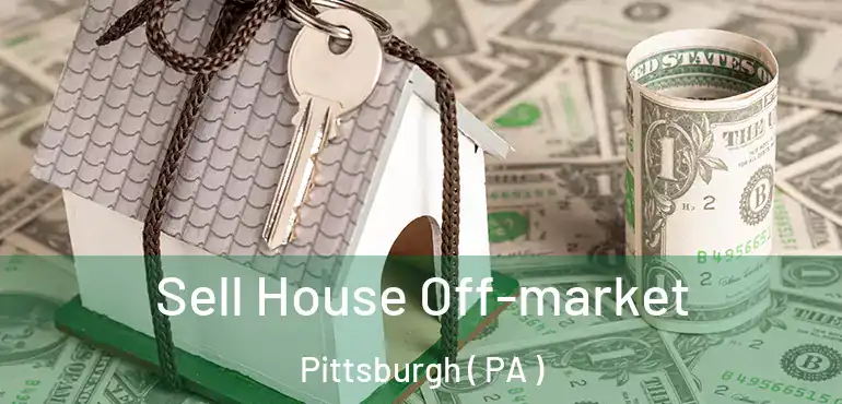  Sell House Off-market Pittsburgh ( PA )