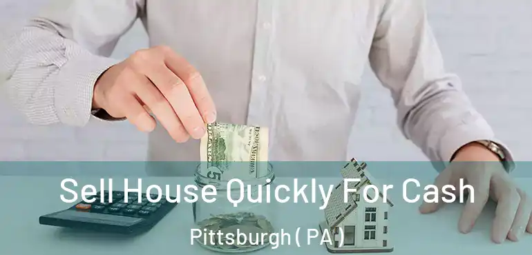  Sell House Quickly For Cash Pittsburgh ( PA )