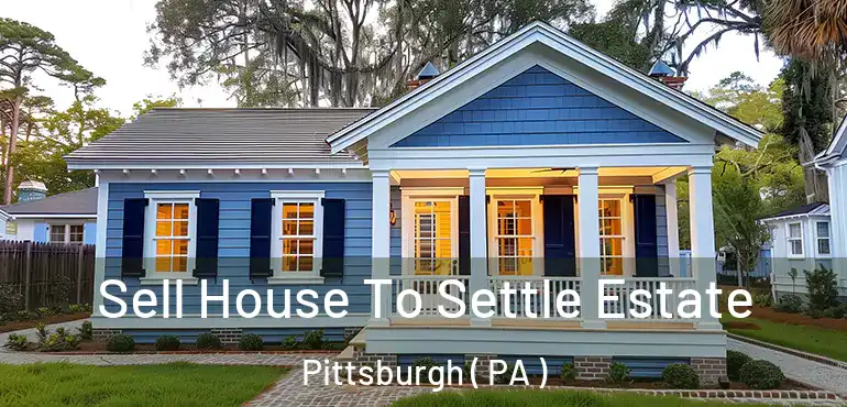  Sell House To Settle Estate Pittsburgh ( PA )