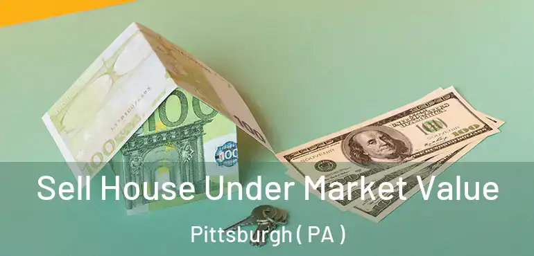 Sell House Under Market Value Pittsburgh ( PA )