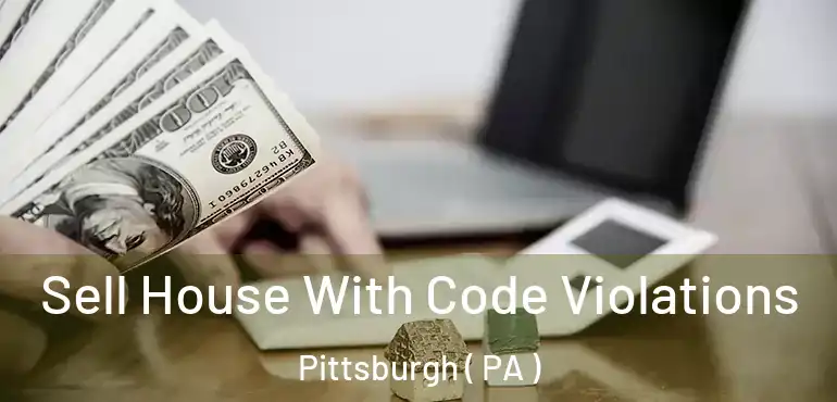  Sell House With Code Violations Pittsburgh ( PA )
