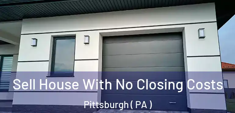  Sell House With No Closing Costs Pittsburgh ( PA )