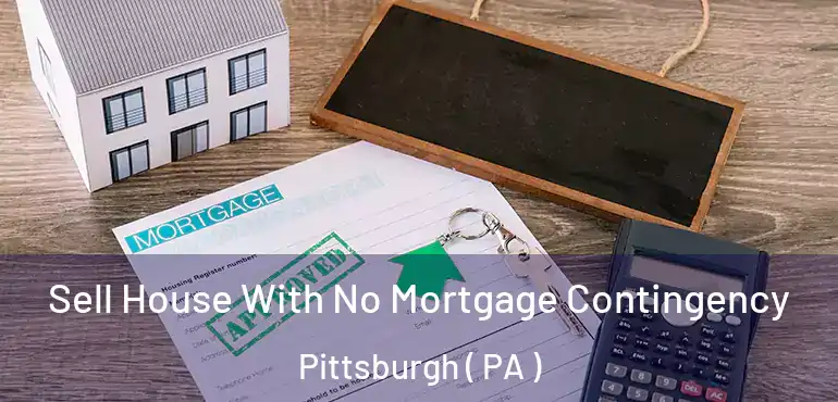  Sell House With No Mortgage Contingency Pittsburgh ( PA )