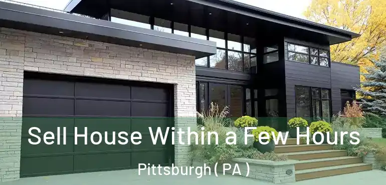  Sell House Within a Few Hours Pittsburgh ( PA )