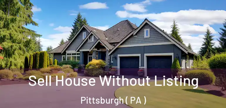  Sell House Without Listing Pittsburgh ( PA )